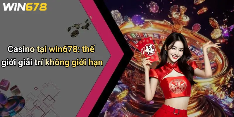 WIN678 4 Casino tại win678: thế giới giải trí không giới hạn